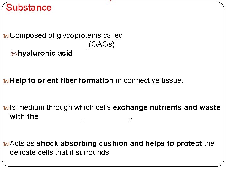 Substance Composed of glycoproteins called _________ (GAGs) hyaluronic acid Help to orient fiber formation
