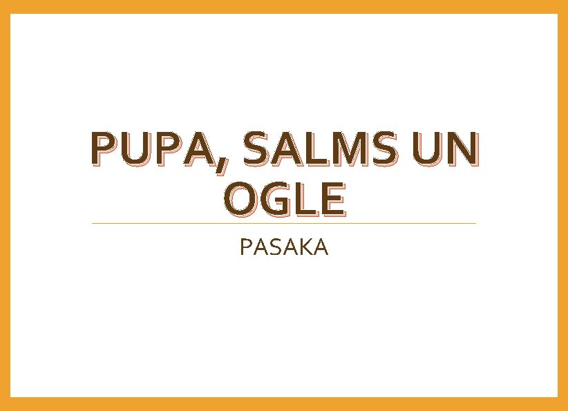 PUPA, SALMS UN OGLE PASAKA 