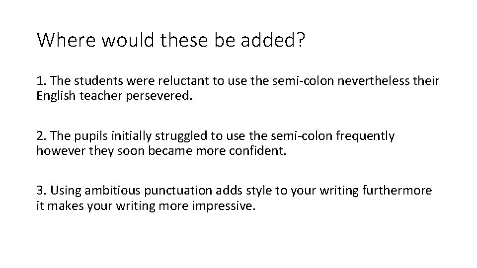 Where would these be added? 1. The students were reluctant to use the semi-colon