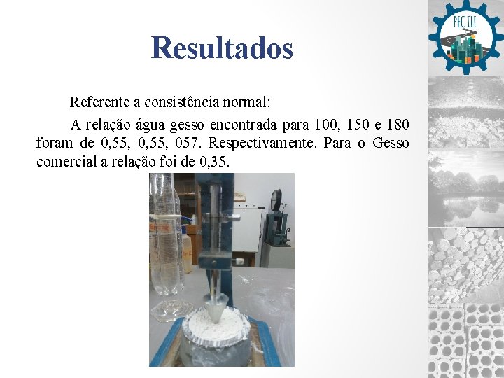 Resultados Referente a consistência normal: A relação água gesso encontrada para 100, 150 e