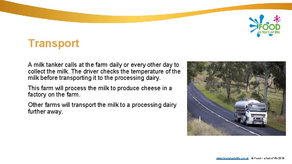 Transport A milk tanker calls at the farm daily or every other day to