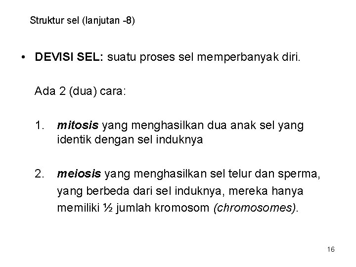 Struktur sel (lanjutan -8) • DEVISI SEL: suatu proses sel memperbanyak diri. Ada 2