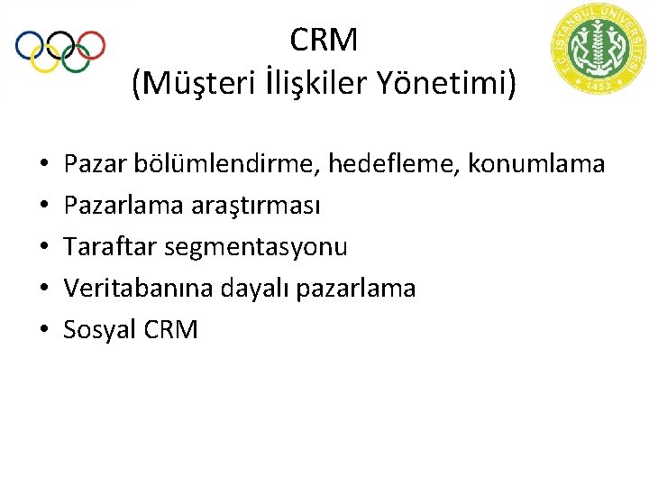 CRM (Müşteri İlişkiler Yönetimi) • • • Pazar bölümlendirme, hedefleme, konumlama Pazarlama araştırması Taraftar