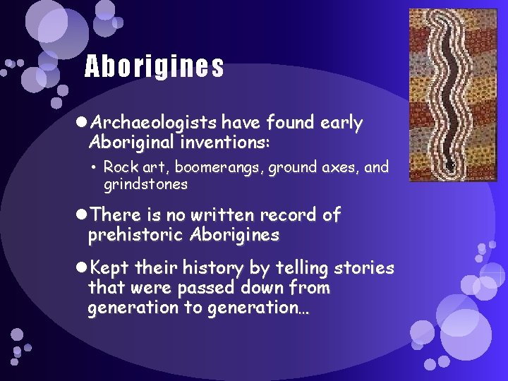 Aborigines Archaeologists have found early Aboriginal inventions: • Rock art, boomerangs, ground axes, and