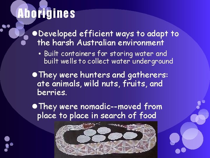 Aborigines Developed efficient ways to adapt to the harsh Australian environment • Built containers