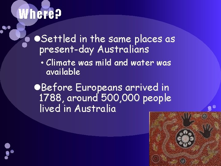 Where? Settled in the same places as present-day Australians • Climate was mild and