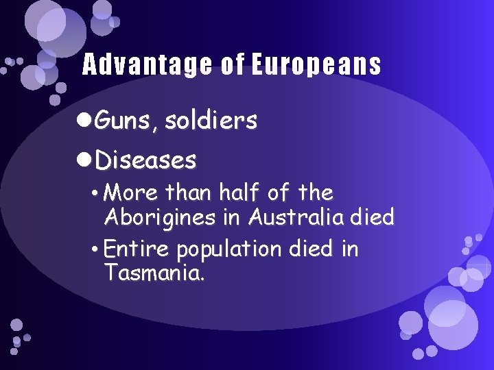 Advantage of Europeans Guns, soldiers Diseases • More than half of the Aborigines in