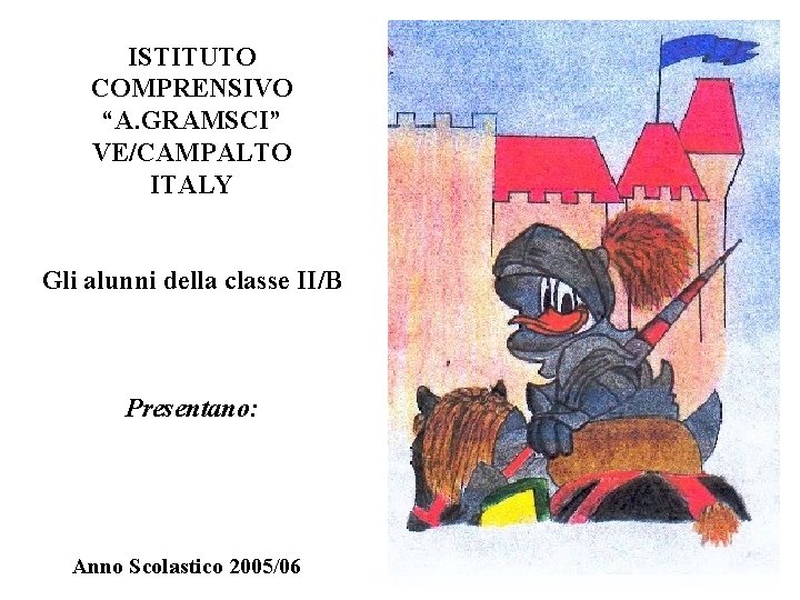 ISTITUTO COMPRENSIVO “A. GRAMSCI” VE/CAMPALTO ITALY Gli alunni della classe II/B Presentano: Anno Scolastico
