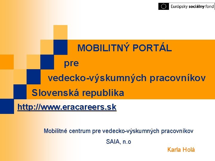 MOBILITNÝ PORTÁL pre vedecko-výskumných pracovníkov Slovenská republika http: //www. eracareers. sk Mobilitné centrum pre