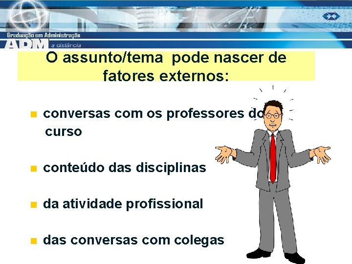 O assunto/tema pode nascer de fatores externos: n conversas com os professores do curso