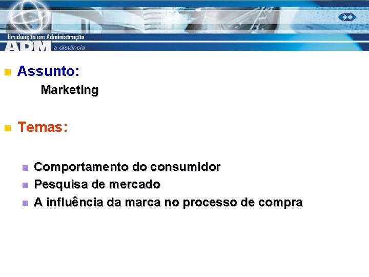 n Assunto: Marketing n Temas: n n n Comportamento do consumidor Pesquisa de mercado