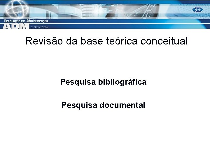 Revisão da base teórica conceitual Pesquisa bibliográfica Pesquisa documental 