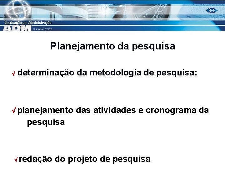 Planejamento da pesquisa √ determinação da metodologia de pesquisa: √ planejamento das atividades e