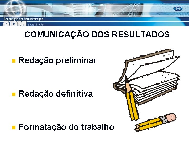 COMUNICAÇÃO DOS RESULTADOS n Redação preliminar n Redação definitiva n Formatação do trabalho 