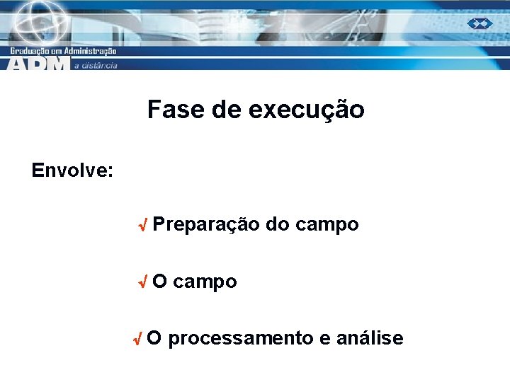Fase de execução Envolve: √ Preparação do campo √ O processamento e análise 