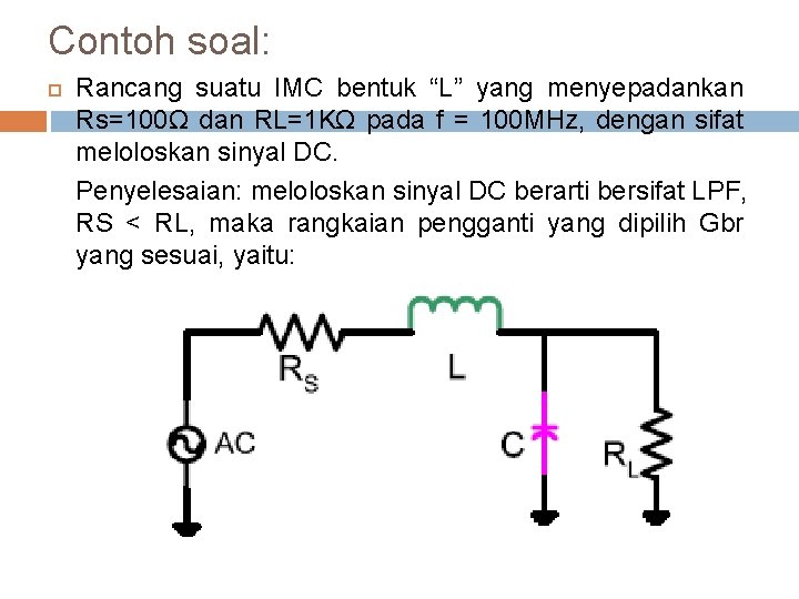 Contoh soal: Rancang suatu IMC bentuk “L” yang menyepadankan Rs=100Ω dan RL=1 KΩ pada