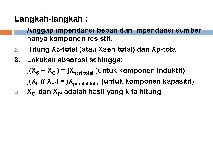 Langkah-langkah : Anggap impendansi beban dan impendansi sumber hanya komponen resistif. 2. Hitung Xc-total