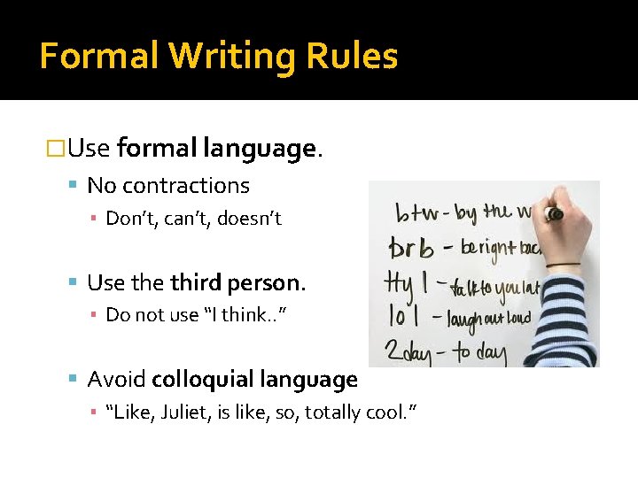 Formal Writing Rules �Use formal language. No contractions ▪ Don’t, can’t, doesn’t Use third