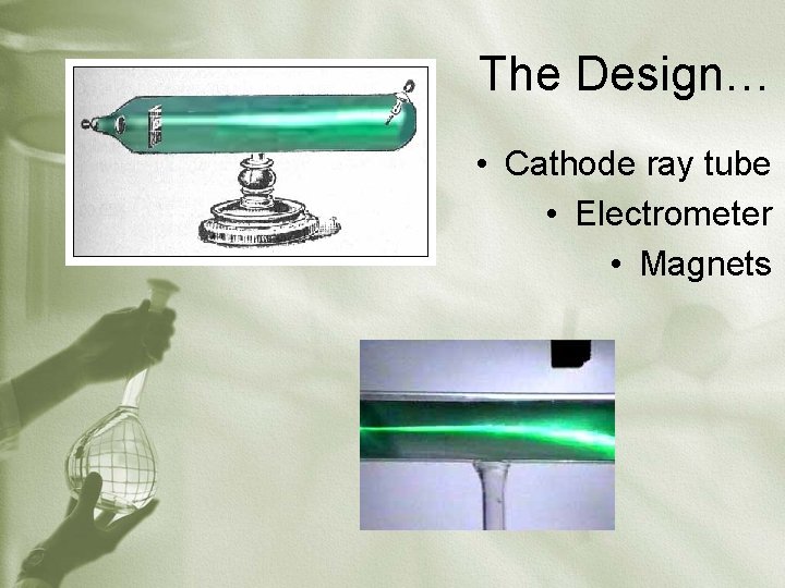 The Design… • Cathode ray tube • Electrometer • Magnets 
