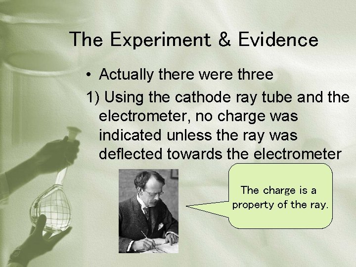 The Experiment & Evidence • Actually there were three 1) Using the cathode ray