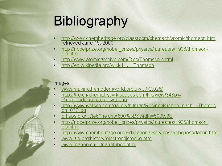 Bibliography • • http: //www. chemheritage. org/classroom/chemach/atomic/thomson. html, retrieved June 15, 2009 http: //nobelprize.