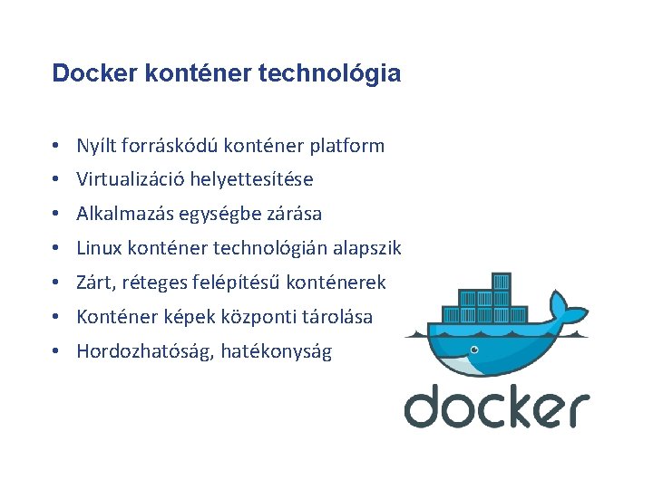 Docker konténer technológia • Nyílt forráskódú konténer platform • Virtualizáció helyettesítése • Alkalmazás egységbe