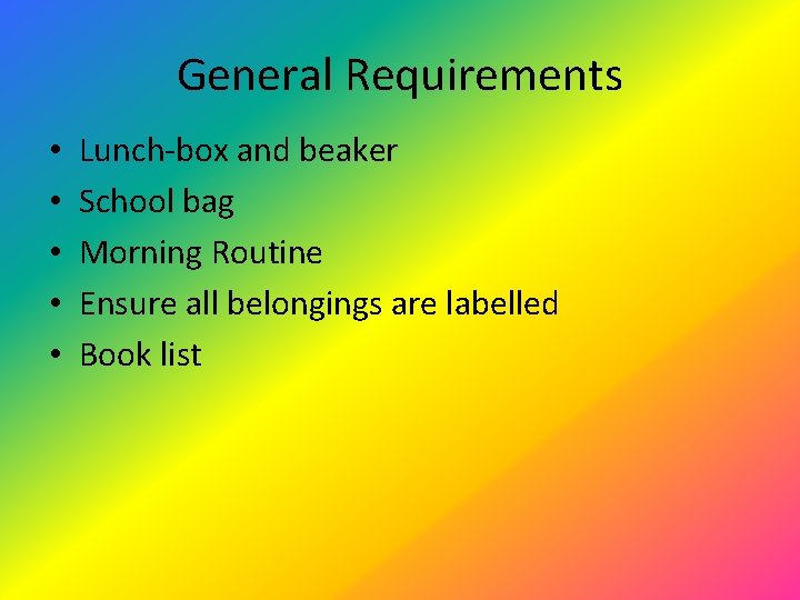 General Requirements • • • Lunch-box and beaker School bag Morning Routine Ensure all