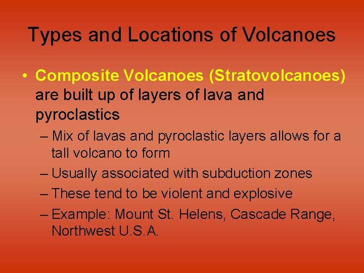 Types and Locations of Volcanoes • Composite Volcanoes (Stratovolcanoes) are built up of layers