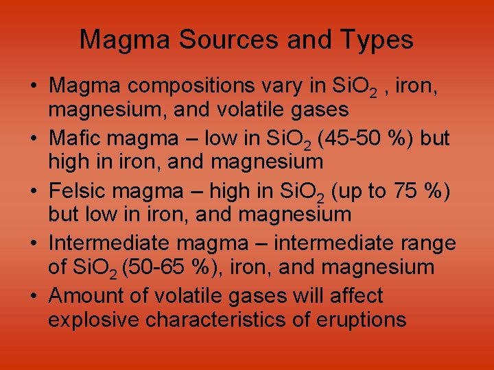 Magma Sources and Types • Magma compositions vary in Si. O 2 , iron,