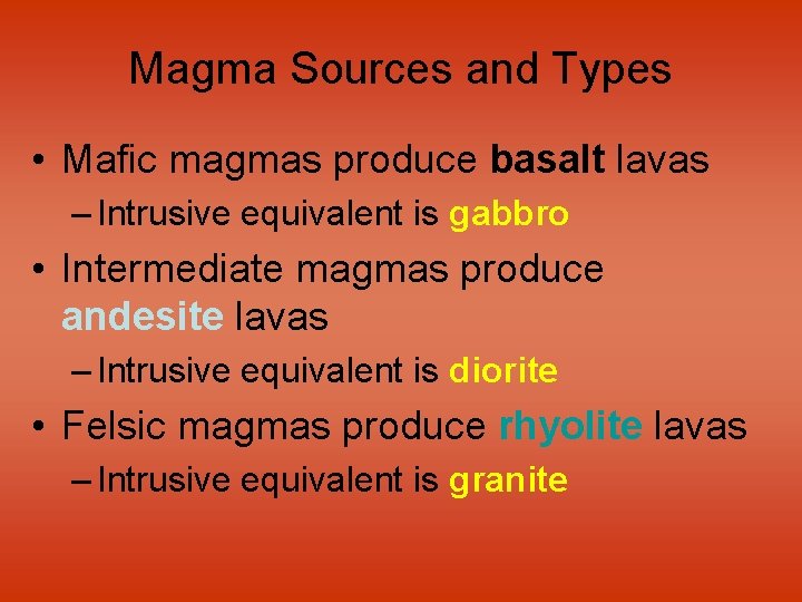 Magma Sources and Types • Mafic magmas produce basalt lavas – Intrusive equivalent is