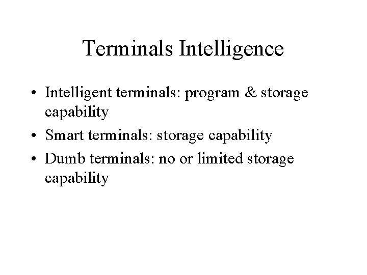 Terminals Intelligence • Intelligent terminals: program & storage capability • Smart terminals: storage capability