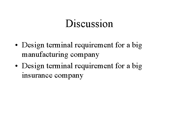 Discussion • Design terminal requirement for a big manufacturing company • Design terminal requirement