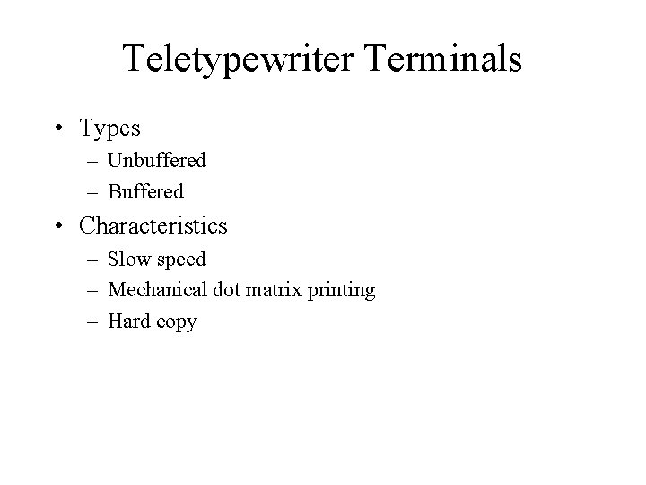 Teletypewriter Terminals • Types – Unbuffered – Buffered • Characteristics – Slow speed –