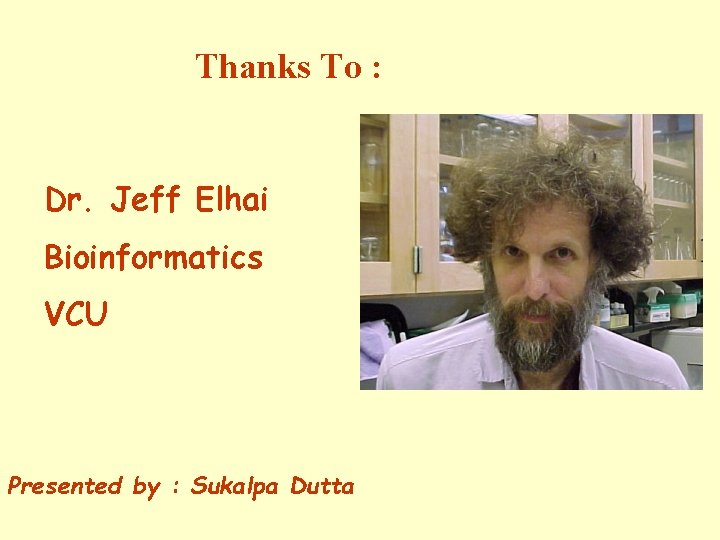 Thanks To : Dr. Jeff Elhai Bioinformatics VCU Presented by : Sukalpa Dutta 