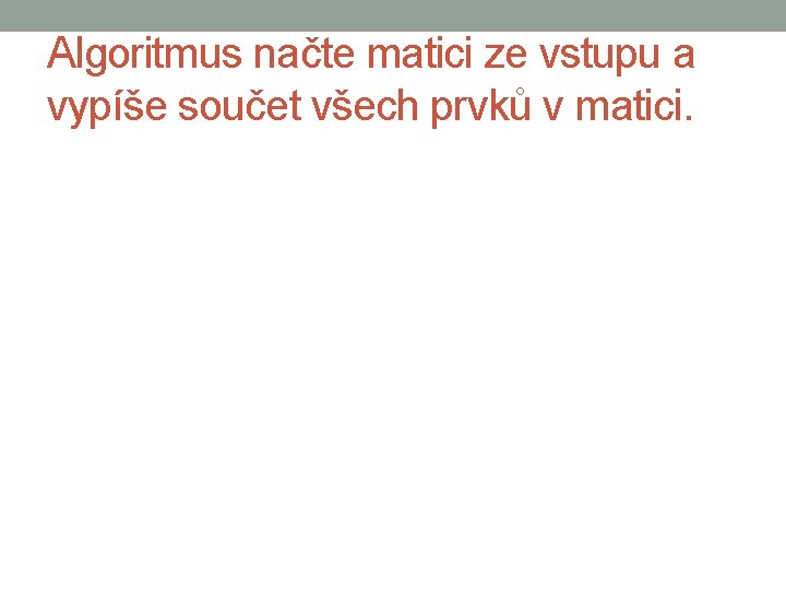 Algoritmus načte matici ze vstupu a vypíše součet všech prvků v matici. 