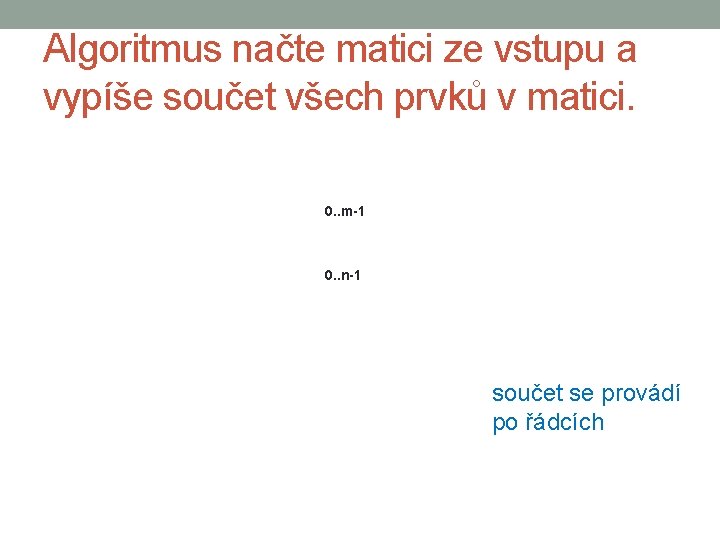 Algoritmus načte matici ze vstupu a vypíše součet všech prvků v matici. 0. .