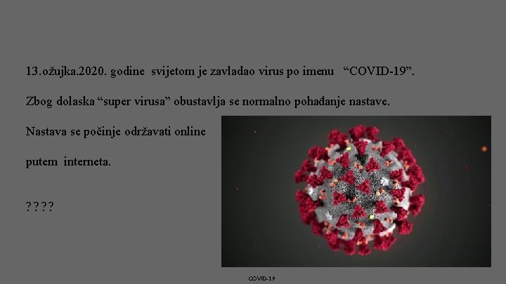 13. ožujka. 2020. godine svijetom je zavladao virus po imenu “COVID-19”. Zbog dolaska “super
