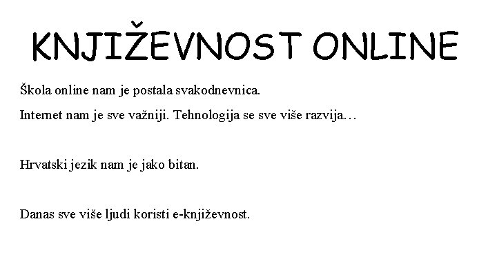 KNJIŽEVNOST ONLINE Škola online nam je postala svakodnevnica. Internet nam je sve važniji. Tehnologija