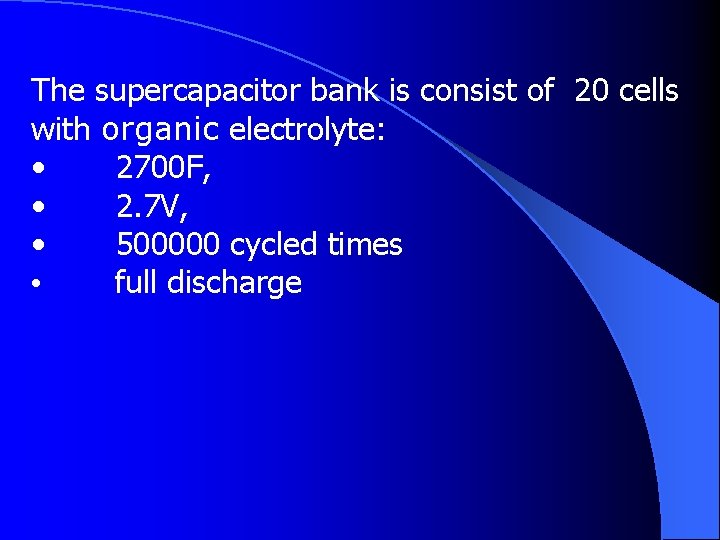 The supercapacitor bank is consist of 20 cells with organic electrolyte: • 2700 F,