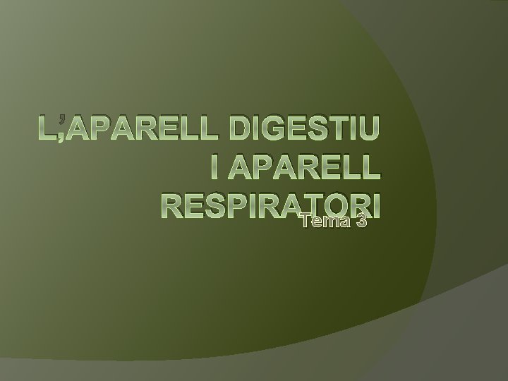 L’APARELL DIGESTIU I APARELL RESPIRATORI Tema 3 