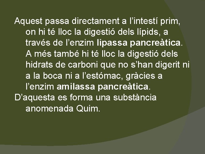 Aquest passa directament a l’intestí prim, on hi té lloc la digestió dels lípids,