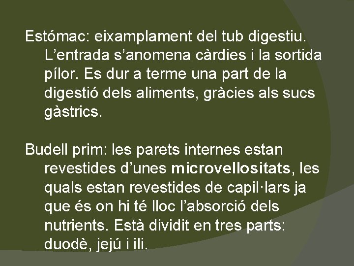 Estómac: eixamplament del tub digestiu. L’entrada s’anomena càrdies i la sortida pílor. Es dur