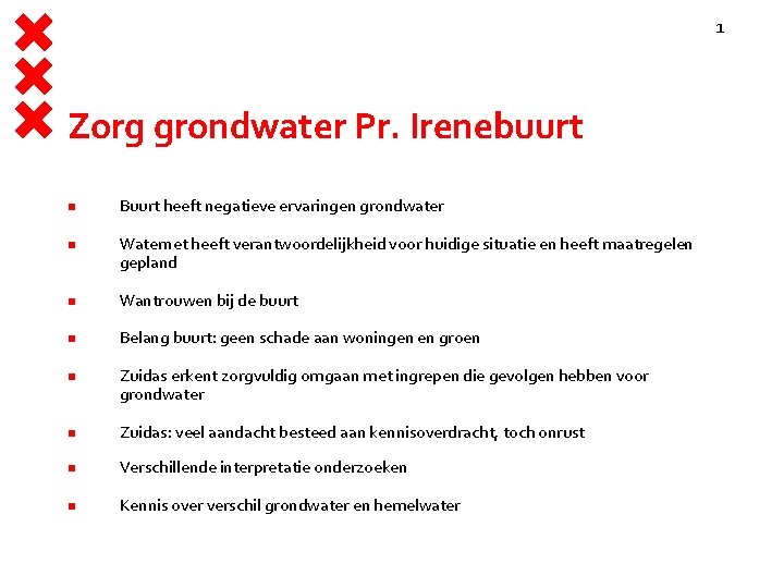 1 Zorg grondwater Pr. Irenebuurt Buurt heeft negatieve ervaringen grondwater Waternet heeft verantwoordelijkheid voor