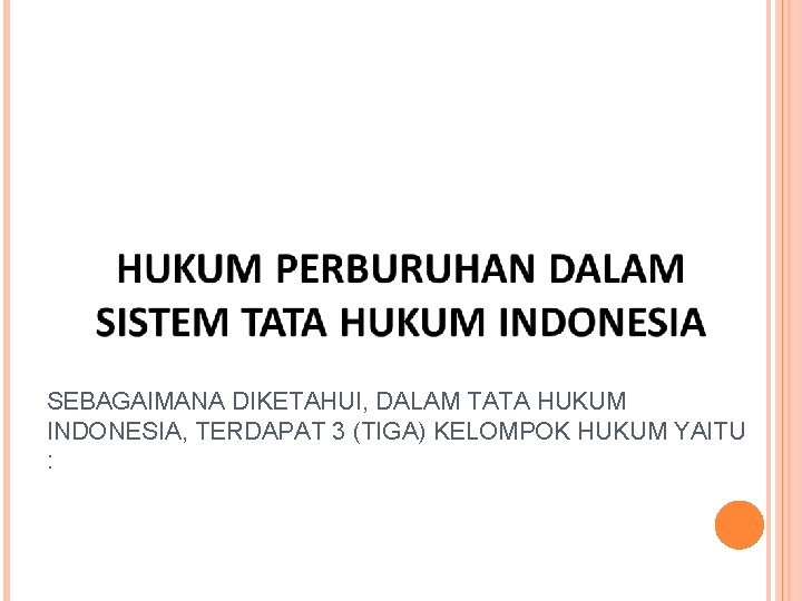 SEBAGAIMANA DIKETAHUI, DALAM TATA HUKUM INDONESIA, TERDAPAT 3 (TIGA) KELOMPOK HUKUM YAITU : 
