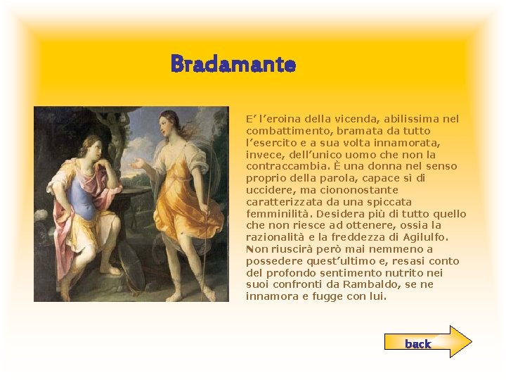 Bradamante E’ l’eroina della vicenda, abilissima nel combattimento, bramata da tutto l’esercito e a