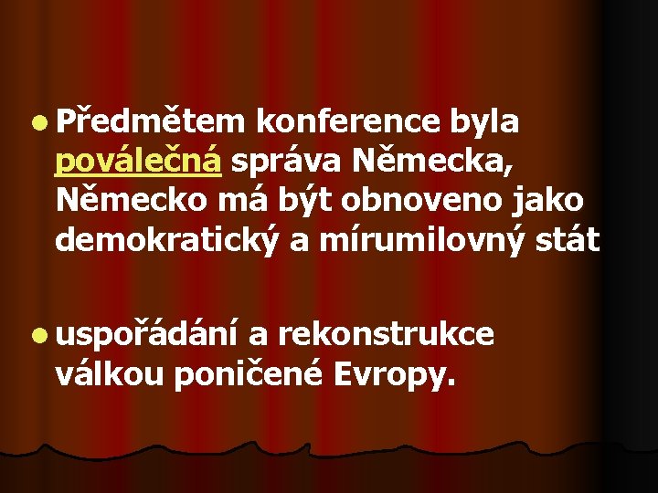 l Předmětem konference byla poválečná správa Německa, Německo má být obnoveno jako demokratický a