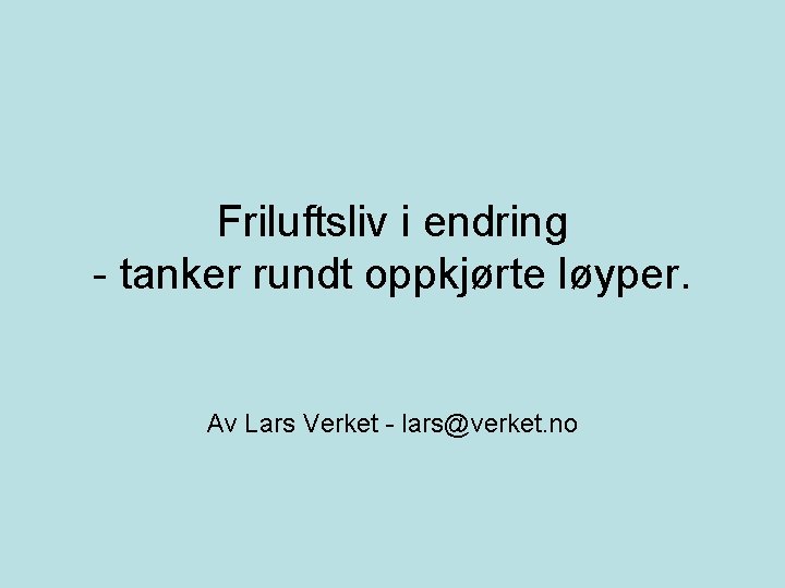 Friluftsliv i endring - tanker rundt oppkjørte løyper. Av Lars Verket - lars@verket. no