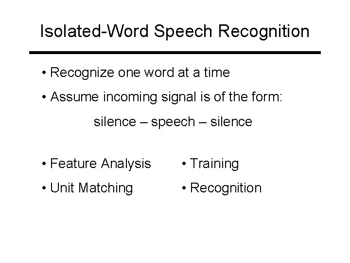 Isolated-Word Speech Recognition • Recognize one word at a time • Assume incoming signal