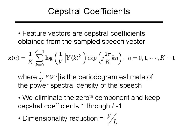 Cepstral Coefficients • Feature vectors are cepstral coefficients obtained from the sampled speech vector
