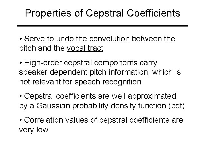 Properties of Cepstral Coefficients • Serve to undo the convolution between the pitch and